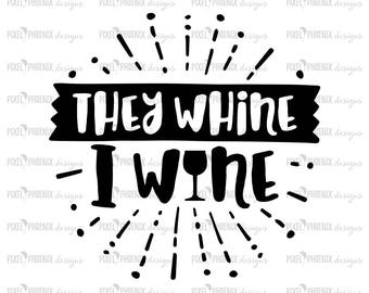 They whine I wine, wine svg, wine gift, gifts for her, , svg cut file, svg file for cricut, silhouette, instant download, heat transfer file