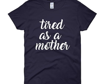 Tired as a Mother Shirt Boyfriend Style Tee Unisex Tee XS- 3XL Cute Shirt Graphic Tee Motherhood Mom Life Pregnancy New mom gift