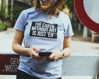 Festival t-shirt ' The Earth Without Art is just ' EH '