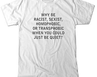 Why Be Racist, Sexist, Homophobic, Transphobic when you could just be quiet tee shirt, white heather gray t-shirt