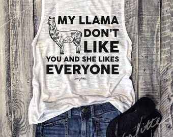 My Llama Don't Like You and She Likes Everyone... White/Black Workout Top,Graphic Muscle Tee,Justin Beiber,Funny Shirt,Workout Tank,Yoga Top