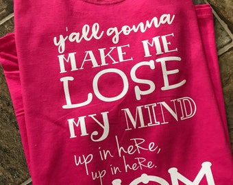 yall gonna make me lose my mind mom shirt