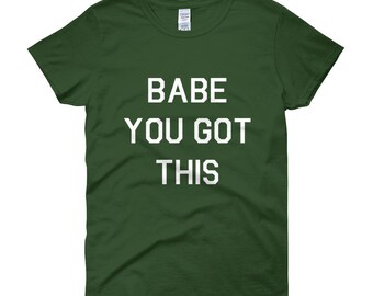 Babe You Got This Women's T-Shirt. Babe You Got This Shirt. Babe You Got This Tee. Babe Tee. Babe Shirt. You Got This Shirt.