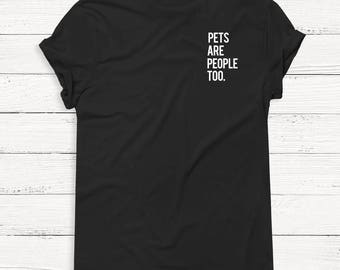 Pets are People Too - Cat - Dog - Pet - Animal - Animal Lovers - Funny - Graphic Tee - Women's - Men - Unisex -