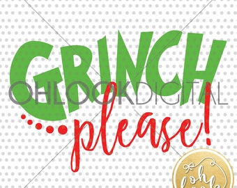 Grinch Please / Christmas Shirt / The Grinch / Xmas / DIY / SVG / Digital File / DXF / The Grinch who stole Christmas