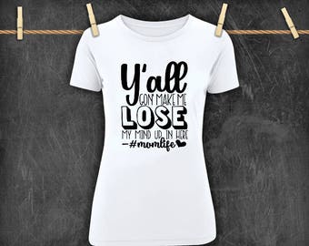 yall gonna make me lose my mind mom shirt