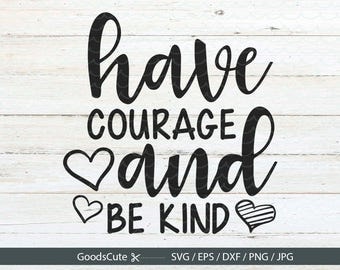 Have Courage and Be Kind SVG for Silhouette Cricut Cutting Machine Design Download Print