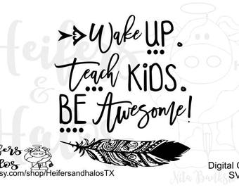 Wake up, teach kids, be awesome! svg, png, pdf, eps, dxf CUT FILE - use on t-shirts, decals, cups, etc with cutting machines