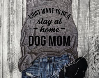 I Just Want To Be a Stay At Home Dog Mom....Asphalt Funny Muscle Tee, Drop Armhole, Workout Top, Pet Lover, Graphic Muscle Tank, Runs Small