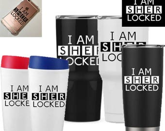 I am Sherlocked Vinyl Decal 10 oz 20 oz 30 oz Travel Mug iPhone Samsung Phone Case