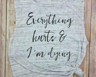 Everything hurts & I'm dying, Muscle Tank, Funny Tank Tops, Funny Gym shirts, Womens Tank Top, Funny Workout Shirts,Crossfit,Funny Gym Shirt