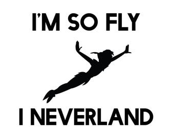 I am so fly, I neverland, Peter Pan, Disney SVG, Cricut Files, Silhouette Files, Cameo, Vector, T-shirt