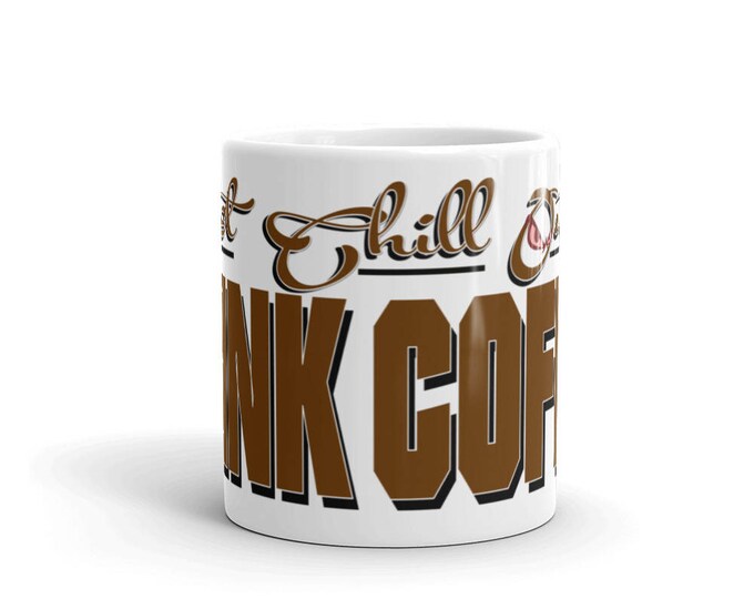 Just Chill Out Mug, Drink Coffee Mug, Chill and Drink Coffee, Funny Coffee Quote Cups, Cute Coffee Quotes,