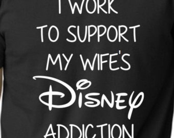 I Work To Support My Wife's Disney Addiction Shirt