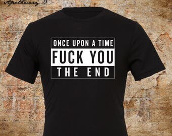 Once Upon a Time tshirt design - Once Upon a Time, Fuck You, The End Sarcastic Tee - Sarcasm Shirt