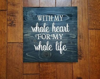 With My Whole Heart For My Whole Life - Wood Sign - Anniversary Gift - Wedding Gift - Love Quote - Wood Sign Sayings