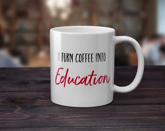 Teacher Mug Gift for Teacher I Turn Coffee into EDUCATION Teacher Gift Professor Mug Gifts for Teachers Funny Humorous Mug Professor Gift