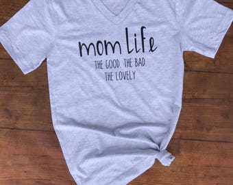 Mom Life Shirt- Mom Tee- Mom Life V-Neck Tee- Mom Life Graphic Tee- Cute Mom Shirt- The Good The Bad The Lovely Mom Tee
