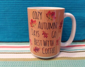 Cozy Autumn Days Go Best With Coffee - Classic Ceramic White Coffee Mug 11oz or 15oz - Free Shipping!