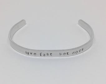Live Fast Pet Dogs, 6mm wide, Hand Stamped Aluminum, Stamped Jewelry, Stamped Bracelet, Gift for her, Gift for Him, Gifts for Dog People