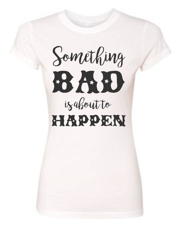 Something Bad is About to Happen TShirt