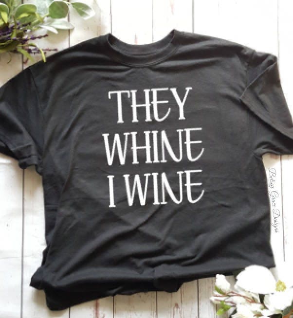 they whine i wine shirt