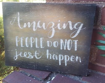 Amazing people no not just happen sign