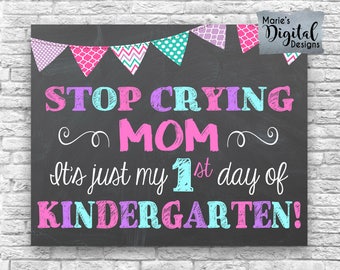 INSTANT DOWNLOAD - Stop Crying Mom It's Just My First Day Of Kindergarten - Printable Chalkboard 1st Day Sign / Photo Prop Girl JPEG File