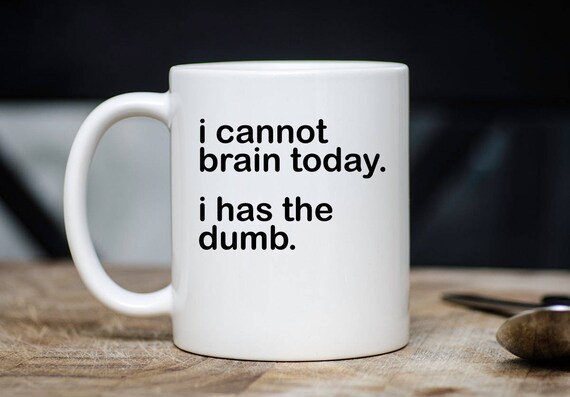 Funny Sarcastic Quote Mug I Cannot Brain Today I Has The