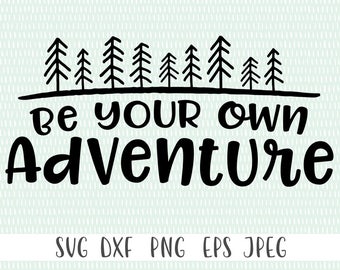 Be Your own Adventure - svg, png, eps, dxf, jpeg - Camping SVG, Hiking SVG - Commercial Use Ok