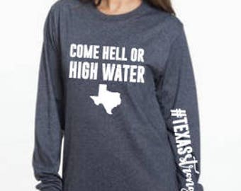 Come Hell or High Water Longsleeve/Texas Strong / #texasstrong / Hurricane Harvey Relief Shirt
