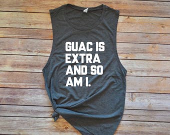 Guac Is Extra And So Am I / Chipotle shirt / Guac Shirt / Workout Tank / Gym Tank / Muscle Tank / Barre Tank / Spin Tank / Motivational Tank
