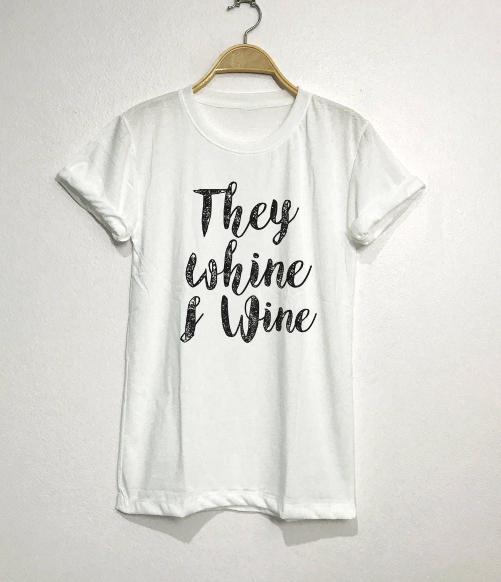 they whine i wine shirt