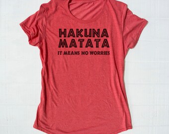Hakuna Matata shirt, disney shirt, the lion king, inspirational, happiness, ladies