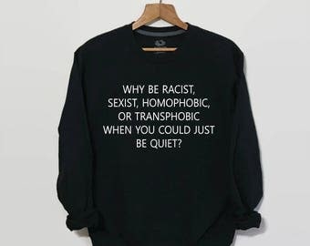 No Hate / Why Be Racist When You Could Just Be Quiet, Why Be Racist Shirt, Gay Pride, Women's Rights, Equality Shirt, Transgender, Tumblr