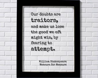 William Shakespeare - Measure for Measure - Quote - Our doubts are traitors and make us lose the good we oft might win by fearing to attempt