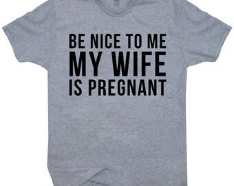be nice to me my wife is pregnant shirt