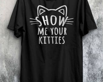 Show Me Your Kitties Shirt Crazy Cat Man Funny Cats Owner Obsessed Womens Cats Gift Idea Fluffy Animal Love Cute Tee Girls