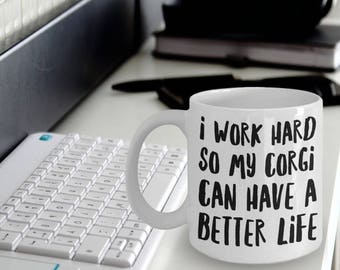 Corgi Mug - Funny Corgi Coffee Mug - Corgi Gifts - I Work Hard So My Corgi Can Have A Better Life - Corgi Dog