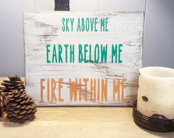 Sky Above Me, Earth Below Me, Fire Within Me - Wood Sign - Rustic Decor - Chic Decor - Inspirational - Quotes - Sayings - Wall Decor