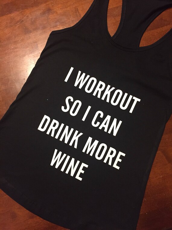 I workout so i can drink more wine