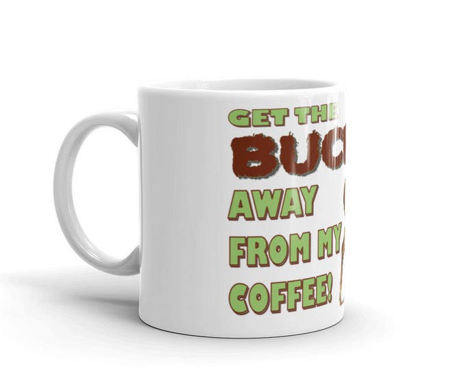 Get The Buck Away from My Coffee Mug for Coffee Loving Hunters, Brother, Friend, Bros, Ceramic, Guys, Men, Hunting Gear