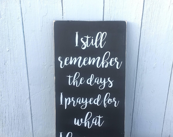 I still remember the days I prayed for what I have now * Home Quotes * Wood Sign * Hand Painted * Rustic Sign * Rustic Home Decor * Prayed *