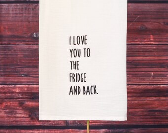 I love You To The Fridge And Back Tea Towel-Funny Tea Towel-Kitchen Decor-Housewarming Gift-Funny Saying-Farmhouse Decor-Dish Towel-Gift