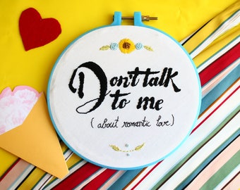 Don't talk to me about romantic love embroidery hoop