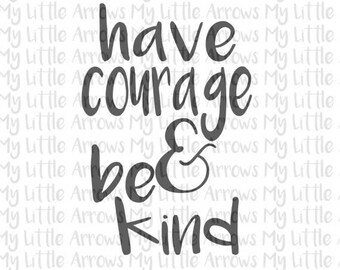 SALE- Have courage & be kind SVG, DXF, Eps, png Files for Cutting Machines Cameo or Cricut // childrens svg // toddler shirt diy // song lyr