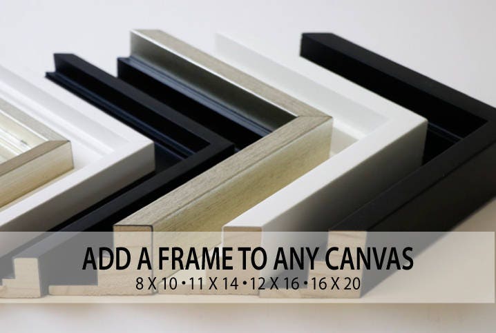 Add a frame to any canvas 8 x 10 11 x 14 12 x 16 or 16 x