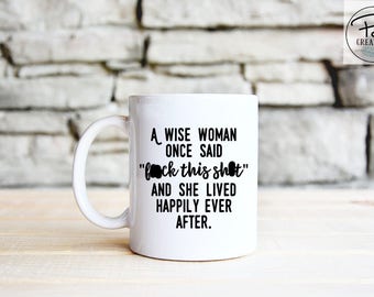 F*ck this sh*t mug - A wise women mug - Funny Mug - Coffee Mug - Mug - Inspirational Mug - Dishwasher safe - mothers day gift - gift for her