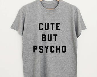 Cute but psycho T-shirt funny slogan shirt unisex or women cute tee hipster tumblr shirt