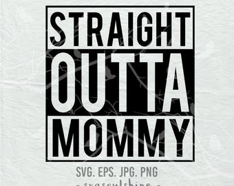 Straight Outta Mommy SVG File Silhouette mom mama mother Cut File Cricut Clipart Print Design Template Vinyl wall decor, sticker SVG EPS